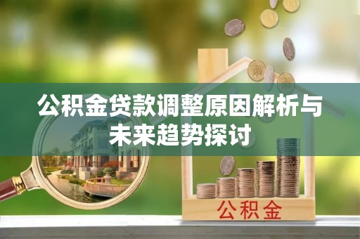 吴桥公积金贷款调整原因解析与未来趋势探讨