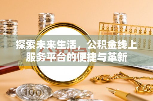 吴桥探索未来生活，公积金线上服务平台的便捷与革新