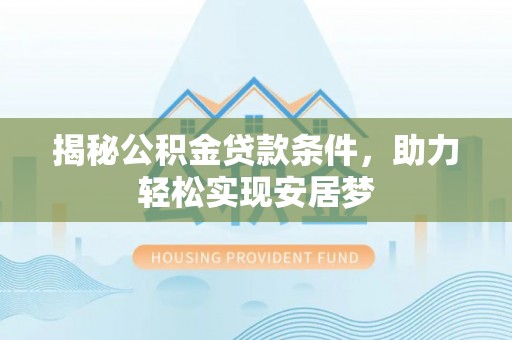 吴桥揭秘公积金贷款条件，助力轻松实现安居梦