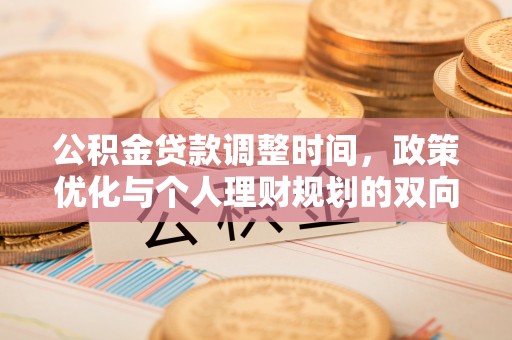 吴桥公积金贷款调整时间，政策优化与个人理财规划的双向考量