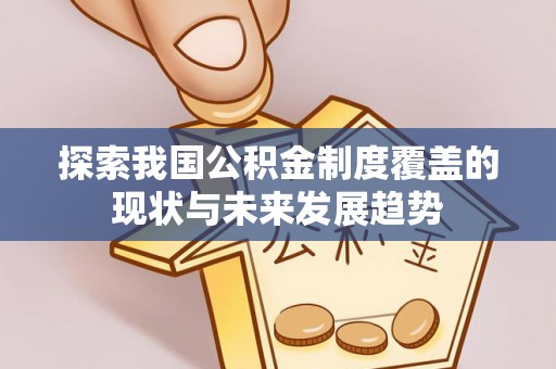 吴桥探索我国公积金制度覆盖的现状与未来发展趋势