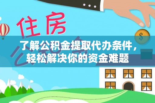 吴桥了解公积金提取代办条件，轻松解决你的资金难题