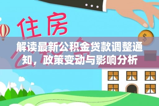 吴桥解读最新公积金贷款调整通知，政策变动与影响分析