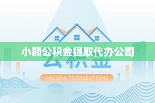 吴桥小额公积金提取代办公司