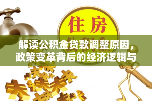 吴桥解读公积金贷款调整原因，政策变革背后的经济逻辑与民生影响
